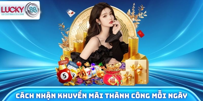 Khuyến Mãi Lucky88 Mới Nhất - Thưởng Nóng Đến 1 Tỷ Đồng 4 Cách săn ưu đãi thành công mỗi ngày