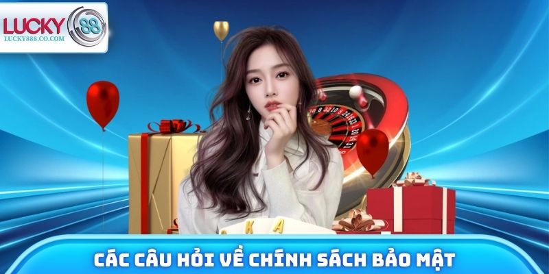 FAQ - Các câu hỏi liên quan đến chính sách bảo mật Lucky88