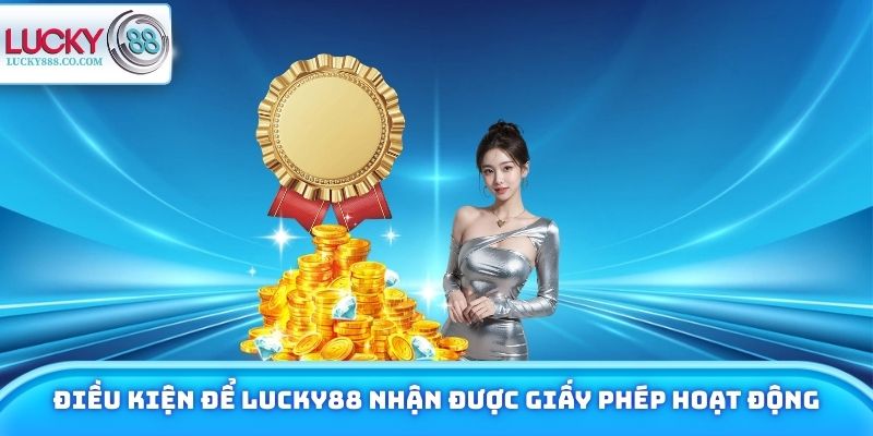 Giấy Phép Hoạt Động - Cam Kết Minh Bạch & Công Bằng 100% 3 Điều kiện để Lucky88 nhận được giấy phép hoạt động