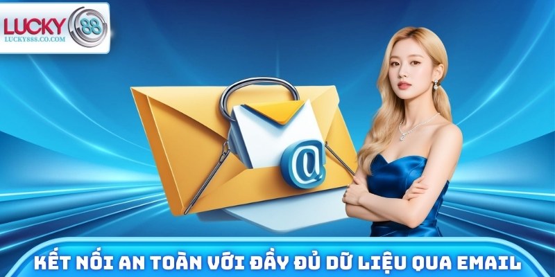 Liên Hệ Lucky88 - Nhanh Gọn Chuẩn Xác, Kết Nối Mọi Nơi 3 Kết nối an toàn với đầy đủ dữ liệu qua email