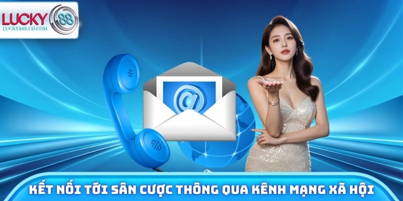 Liên Hệ Lucky88 - Nhanh Gọn Chuẩn Xác, Kết Nối Mọi Nơi 2 Kết nối tới sân cược thông qua kênh mạng xã hội