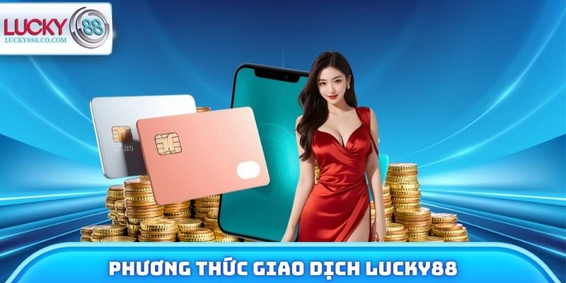 Lucky88 25 Phương thức giao dịch Lucky88