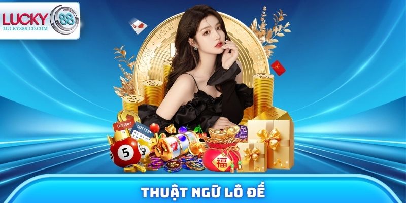 Thuật Ngữ Lô Đề - Cẩm Nang Trở Thành Dân Chuyên Trong 5 Phút 8 Thuật Ngữ Lô Đề